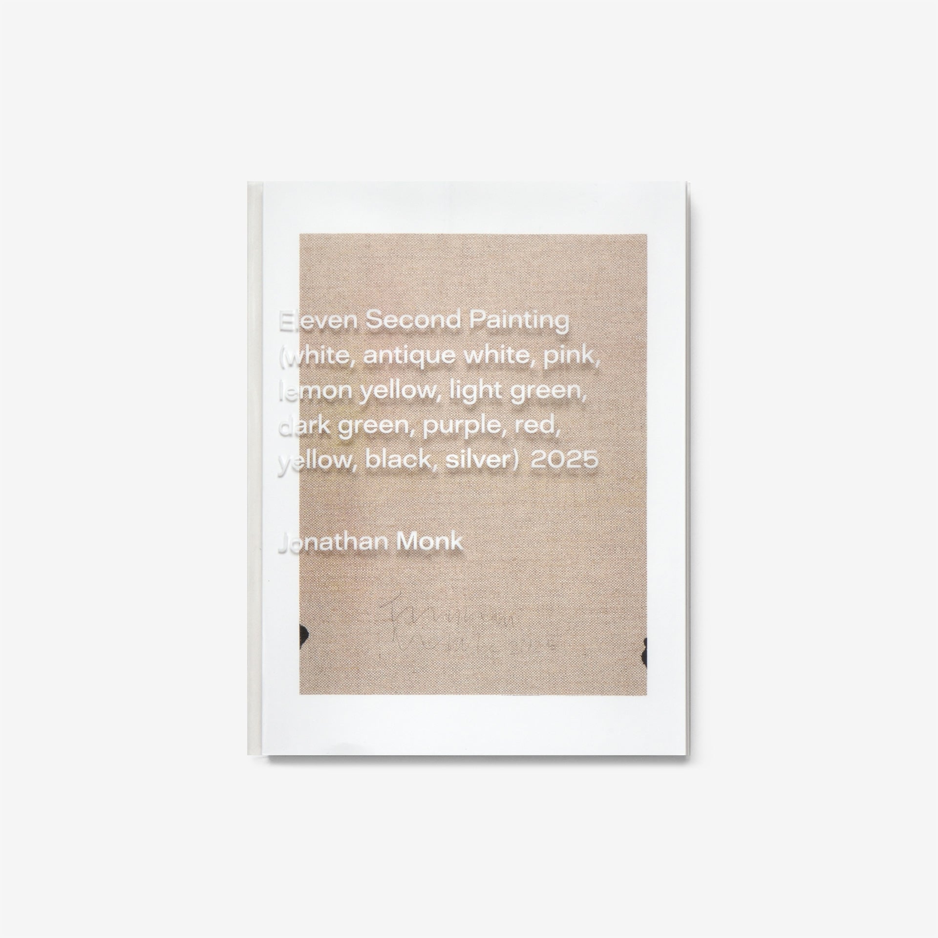 Jonathan Monk: Eleven second painting (white, antique white, pink, lemon yellow, light green, dark green, purple, red, yellow, black, silver) 2025 (Cover B)